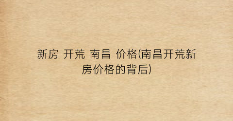新房 开荒 南昌 价格(南昌开荒新房价格的背后)